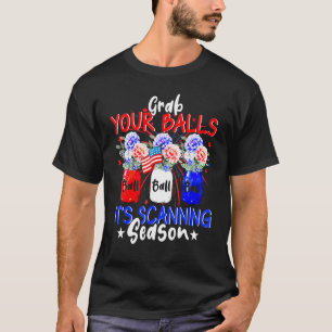 Grab Your Balls Its Canning Season Happy July 4th  T-Shirt