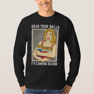 Grab Your Balls Its Canning Season Mason Jars Quot T-Shirt