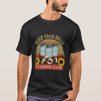 Grab Your Balls Its Canning Season Sunflower Dirty T-Shirt