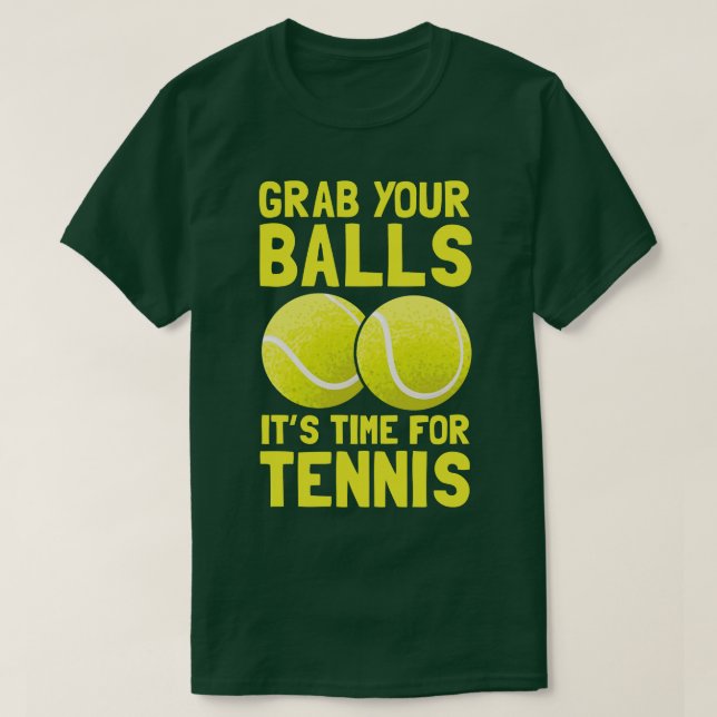 Grab Your Balls Its Time For Tennis  T-Shirt (Design Front)