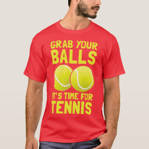 Grab Your Balls Its Time For Tennis T-Shirt
