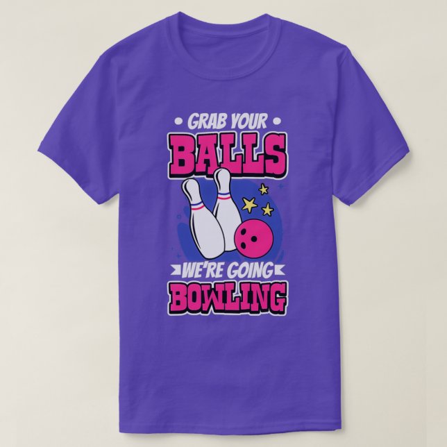 Grab Your Balls We Re Going Bowling T T-Shirt (Design Front)