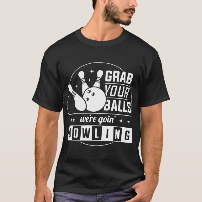 grab your balls we're goin bowling T-Shirt (Front)