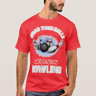 Grab Your Balls Were Going Bowling 2 T-Shirt