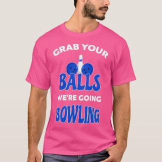 Grab Your Balls Were Going Bowling 4 T-Shirt