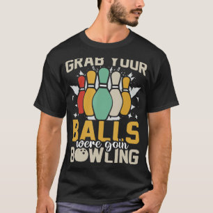 Grab Your Balls We're Going Bowling  Bowler T-Shirt