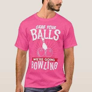 Grab Your Balls We'Re Going Bowling Bowling T-Shirt