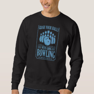Grab Your Balls We're Going Bowling Dad Joke Humou Sweatshirt