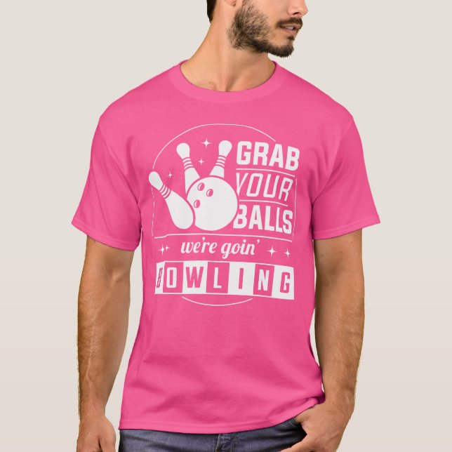 Grab Your Balls We'Re Going Bowling Funny T-Shirt (Front)