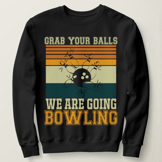 Grab Your Balls We're Going Bowling  Sweatshirt (Design Front)