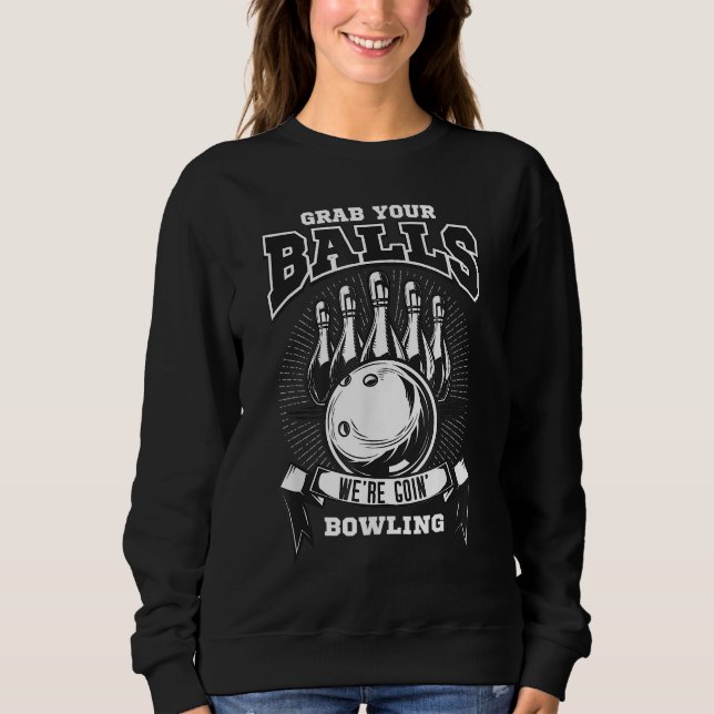 Grab your balls, we're going bowling! sweatshirt (Front)