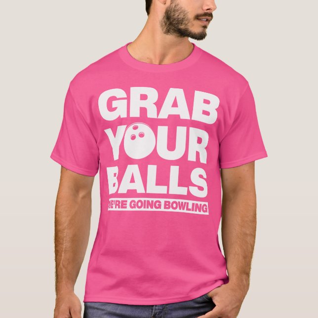 Grab Your Balls We'Re Going Bowling T-Shirt (Front)