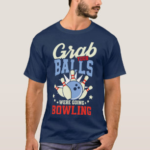 Grab your Balls were going Bowling team play gift  T-Shirt