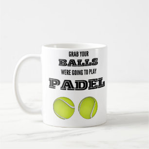 Grab your balls, were going to play padel mug