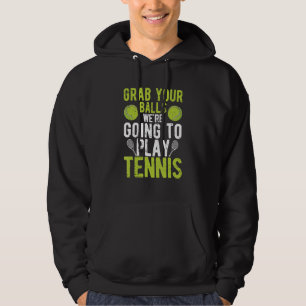 Grab Your Balls We're Going To Play Tennis Player  Hoodie