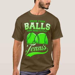 Grab Your Balls Were Going To Play Tennis T-Shirt
