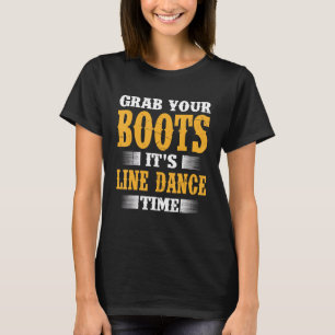 Grab Your Boots Its Line Dance Time Dancing T-Shirt