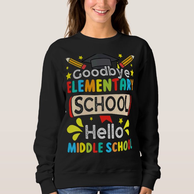 Graduate Goodbye Elementary Hello Middle School Ap Sweatshirt (Front)
