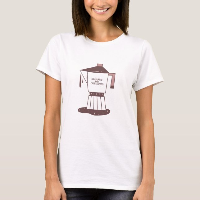 Graduated And Caffeinated T-Shirt (Front)