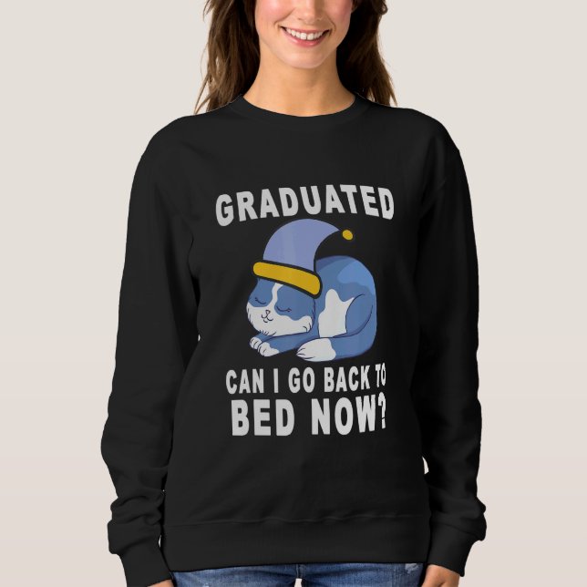 Graduated Can I Go Back To Bed Now Cat Graduation Sweatshirt (Front)