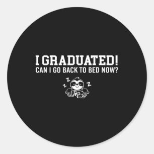 Graduated Can I Go Ck To Bed Now Next Grad School  Classic Round Sticker
