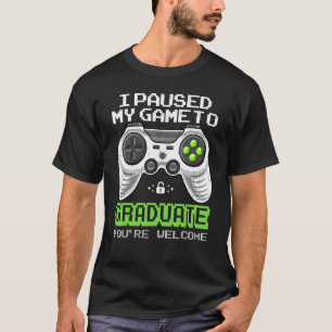 Graduated Gaming I Paused My Game To Granduate Vid T-Shirt