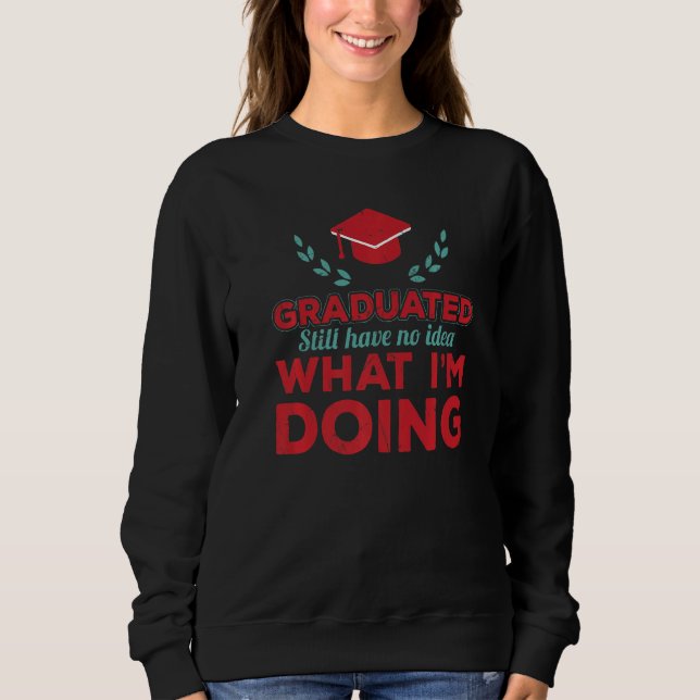 Graduated Still Have No Idea What Im Doing College Sweatshirt (Front)