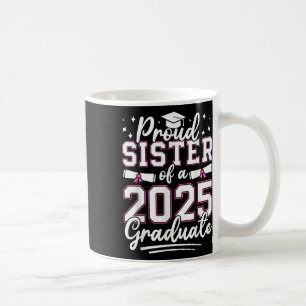 Graduation 2025 Proud Sister Of A Cl Of 2025 Gradu Coffee Mug