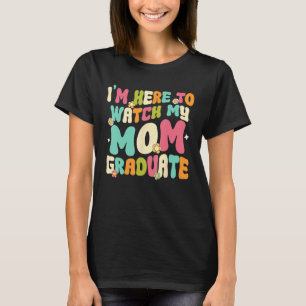 Graduation Daughter Son I'm Here To Watch My Mom G T-Shirt