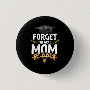 Graduation Forget The Grad Mum Survived Graduate P 3 Cm Round Badge