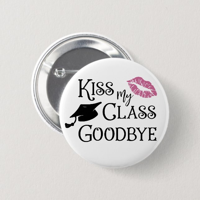 Graduation Funny KISS MY CLASS GOODBYE Saying 6 Cm Round Badge (Front & Back)