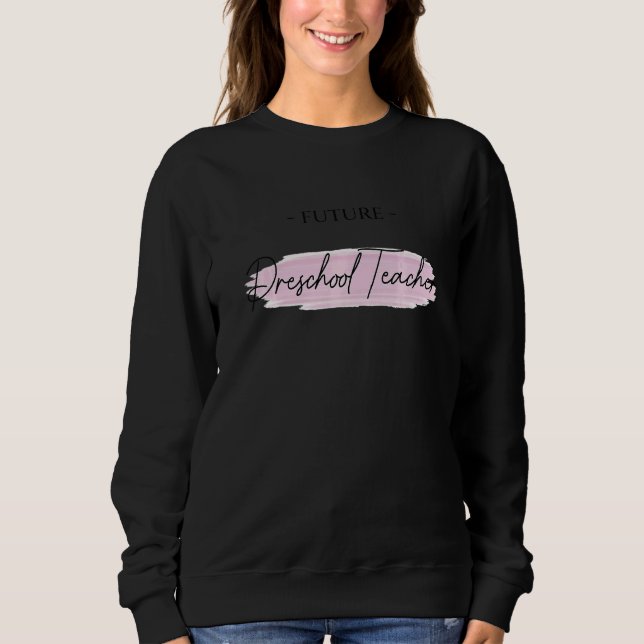 Graduation Future Preschool Teacher Back School Da Sweatshirt (Front)
