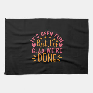 Graduation Gift I Am Glad We Are Done Tea Towel