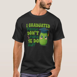 Graduation Pickle Grad I Graduated Donu2019t Make  T-Shirt