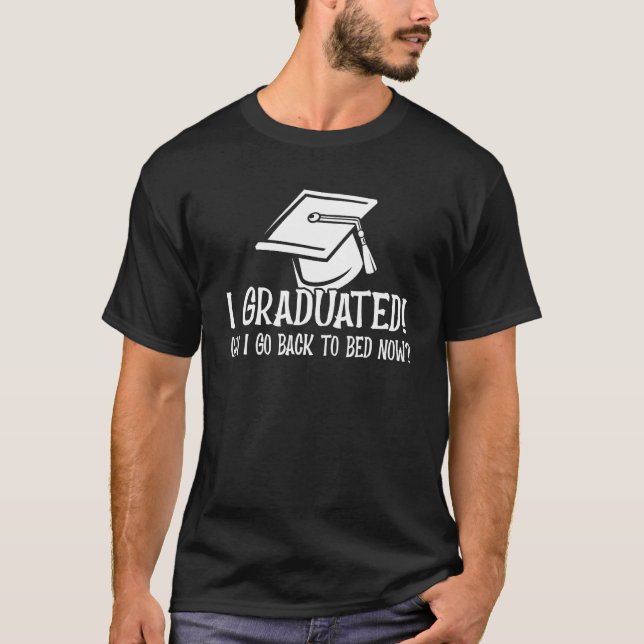 Graduation qoute I Graduated Can I Go Back To Bed  T-Shirt (Front)