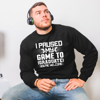 Graduation Senior Gamer Funny I Paused My Game To Sweatshirt