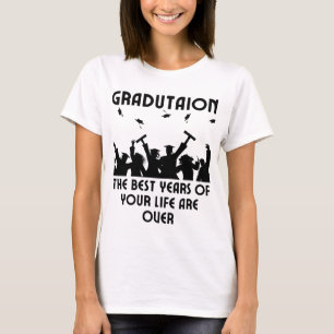 Graduation - The best days of your life is over.w T-Shirt