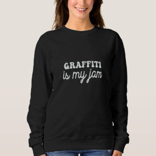 Graffiti is my jam sweatshirt