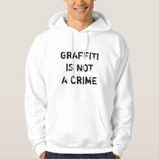 GRAFFITI IS NOT A CRIME HOODIE