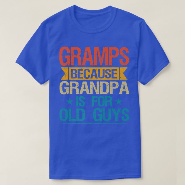 Gramps Because Grandpa Is For Old Guys Funny Grand T-Shirt (Design Front)