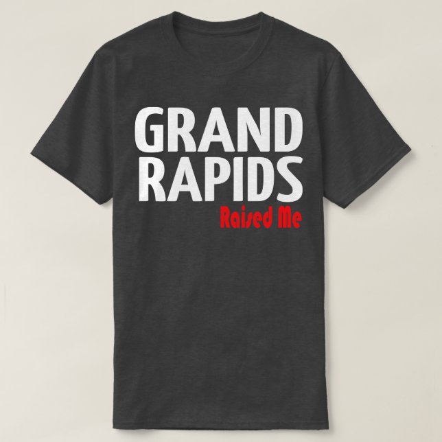 Grand Rapids Raised Me Michigan 1 T-Shirt (Design Front)