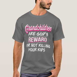 Grandchildren are God's Reward for Not Killing You T-Shirt
