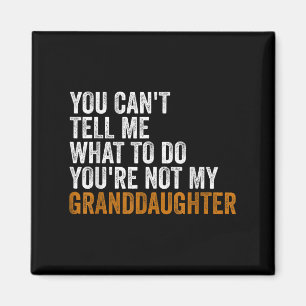 Granddaughter Quot You Cant Tell Me What To Do Gra Magnet