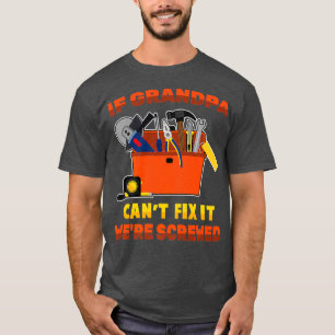 Grandfather If Grandpa Cant Fix Ii Were Screwed T-Shirt