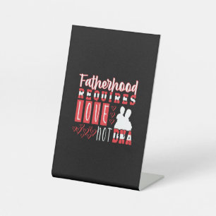 Grandfather Quotes   Fatherhood Requires Love Pedestal Sign