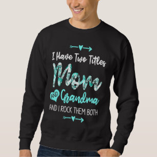 Grandma I Have Two Titles Mom And Grandma I Rock T Sweatshirt
