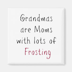 "Grandmas are Moms with lots of Frosting" Magnet