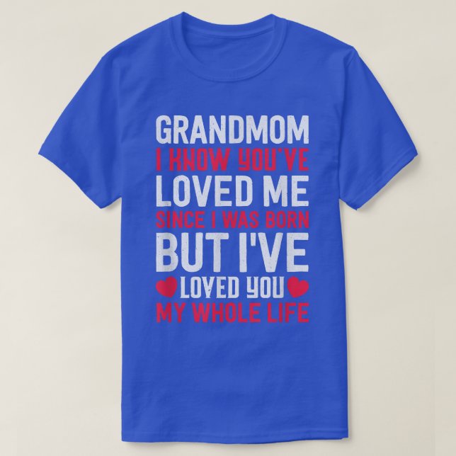 Grandmom You've Loved Me Since I Was Born Grandma  T-Shirt (Design Front)