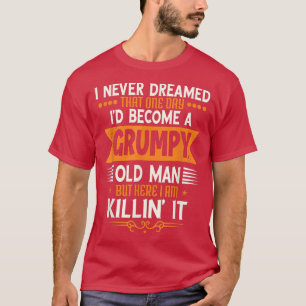Grandpa Fathers Day, I Never Dreamed I'd Be A Grum T-Shirt