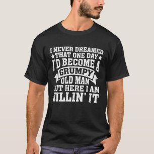 Grandpa Fathers Day I Never Dreamed I'd Be a Grump T-Shirt